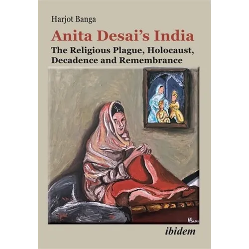 Anita Desai's India: The Religious Plague, Holocaust, Decadence and Remembrance - Paperback