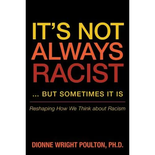 It S Not Always Racist But Sometimes It Is: Reshaping How We Think about Racism - Paperback