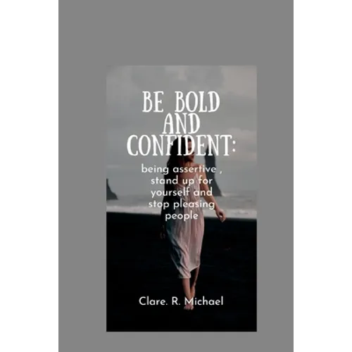 Be Bold and confident: being assertive, stand up for yourself and stop pleasing people - Paperback