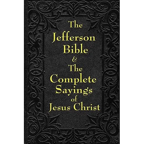 Jefferson Bible & The Complete Sayings of Jesus Christ - Paperback