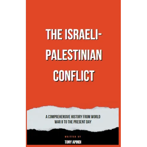 The Israeli-Palestinian Conflict A Comprehensive History from World War II to the Present Day - Paperback