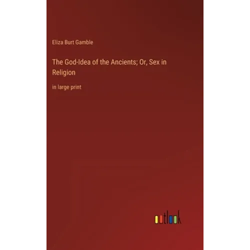 The God-Idea of the Ancients; Or, Sex in Religion: in large print - Hardcover