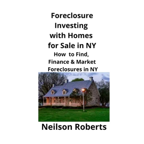 Foreclosure Investing with Homes for Sale in NY: How to Find, Finance & Market Foreclosures in NY - Paperback