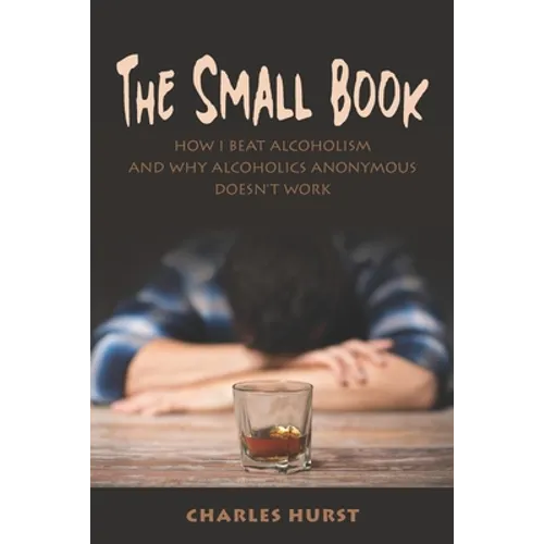 The Small Book: How I Beat Alcoholism and Why Alcoholics Anonymous Doesn't Work - Paperback