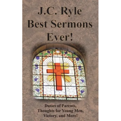 J.C. Ryle Best Sermons Ever!: Duties of Parents, Thoughts for Young Men, Victory, and More! - Hardcover