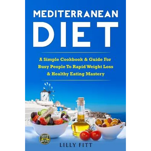 Mediterranean Diet: A Simple Cookbook & Guide For Busy People To Rapid Weight Loss & Healthy Eating Mastery - Paperback