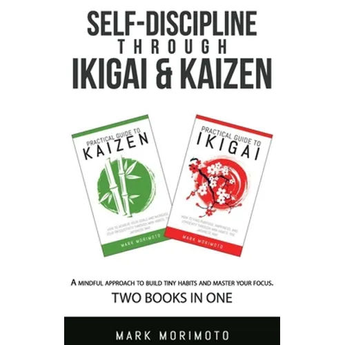 Self-DisciplineThrough Ikigai and Kaizen: A Mindful Approach to Build Tiny Habits and Master Your Focus - Paperback