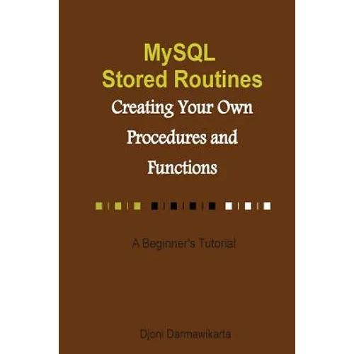MySQL Stored Routines: Creating Your Own Procedure and Function: A Beginner's Tutorial - Paperback