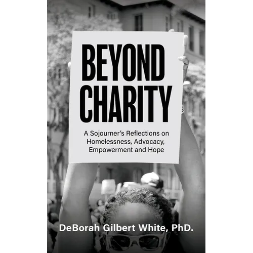 Beyond Charity: A Sojourner's Reflections on Homelessness, Advocacy, Empowerment and Hope - Paperback