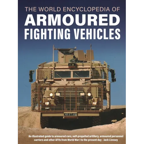 World Encyclopedia of Armoured Fighting Vehicles: An Illustrated Guide to Armoured Cars, Self-Propelled Artillery, Armoured Personnel Carriers and Oth - Hardcover
