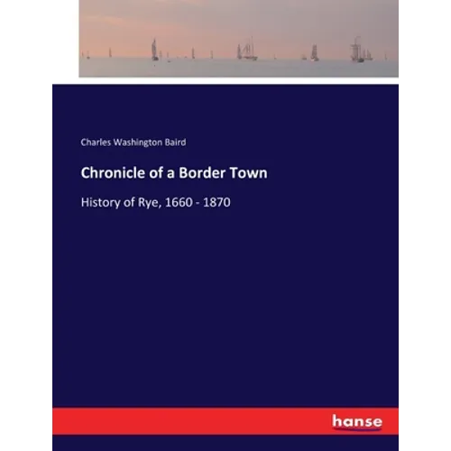 Chronicle of a Border Town: History of Rye, 1660 - 1870 - Paperback