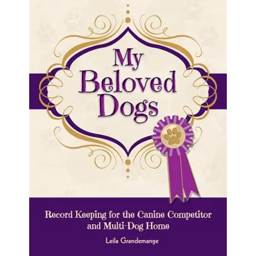 My Beloved Dogs: Record Keeping for the Canine Competitor and Multi-Dog Home - Paperback