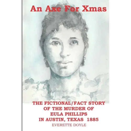 An Axe For Xmas: The Murder of Eula Phillips, 1885, Austin, Texas - Paperback