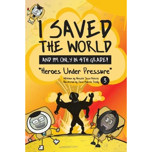 I Saved the World and I'm Only in 4th Grade!: Heroes Under Pressure (Book 3) - Paperback