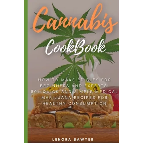 Cannabis CookBook: How to Make Edibles for Beginners and Experts: 50+ Quick and Simple Medical Marijuana Recipes for Healthy Consumption - Paperback