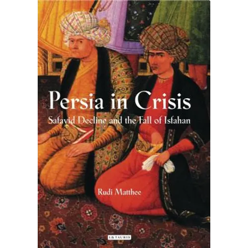 Persia in Crisis: Safavid Decline and the Fall of Isfahan - Paperback