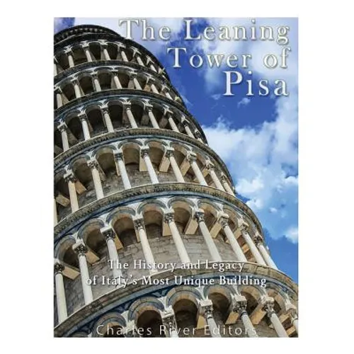 The Leaning Tower of Pisa: The History and Legacy of Italy's Most Unique Building - Paperback