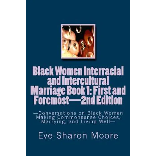 Black Women Interracial and Intercultural Marriage Book 1: First and Foremost 2nd Edition: Conversations on Black Women Making Commonsense Choices, Ma - Paperback