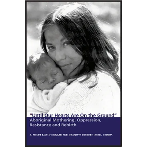 Until Our Hearts Are on the Ground: Aboriginal Mothering, Oppression, Resistance and Rebirth - Paperback
