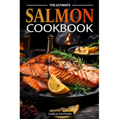 The Ultimate Salmon Cookbook: Delicious Recipes For Salmon Lovers, Any Occasion - Paperback