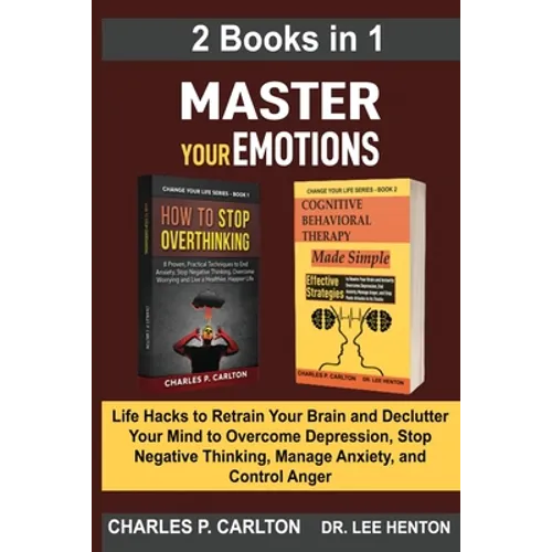 Master Your Emotions (2 Books in 1): Life Hacks to Retrain Your Brain and Declutter Your Mind to Overcome Depression, Stop Negative Thinking, Manage A - Paperback
