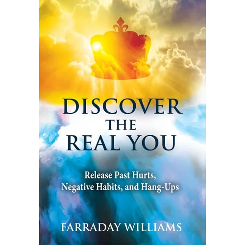 Discover The Real You: Release Past Hurts, Negative Habits, and Hang-Ups - Hardcover