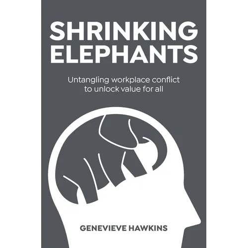 Shrinking Elephants: Untangling workplace conflict to unlock value for all - Paperback
