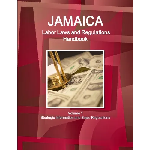 Jamaica Labor Laws and Regulations Handbook Volume 1 Strategic Information and Basic Regulations - Paperback