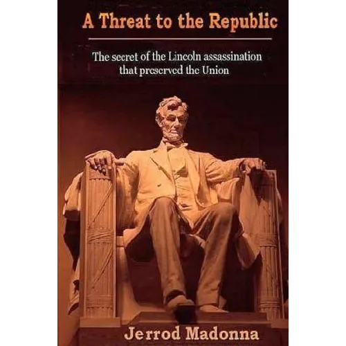 A Threat to the Republic: The Lincoln Assassination Secret that Preserved the Union - Paperback