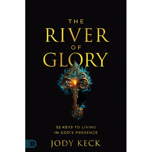 The River of Glory: 52 Keys to Living in God's Presence - Paperback