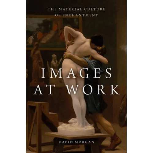 Images at Work: The Material Culture of Enchantment - Hardcover