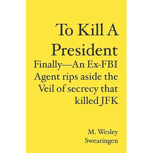 To Kill A President: Finally---An Ex-FBI Agent rips aside the veil of secrecy that killed JFK - Paperback