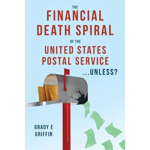 The Financial Death Spiral of the United States Postal Service ...Unless? - Paperback