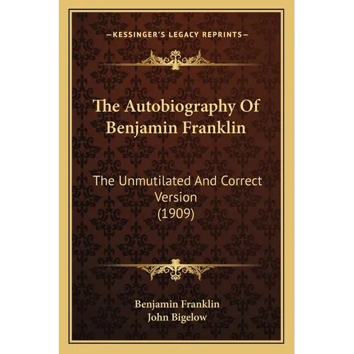 The Autobiography Of Benjamin Franklin: The Unmutilated And Correct Version (1909) - Paperback