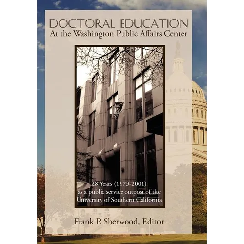Doctoral Education at the Washington Public Affairs Center: 28 Years (1973-2001) as an Outpost of the University of Southern California - Hardcover