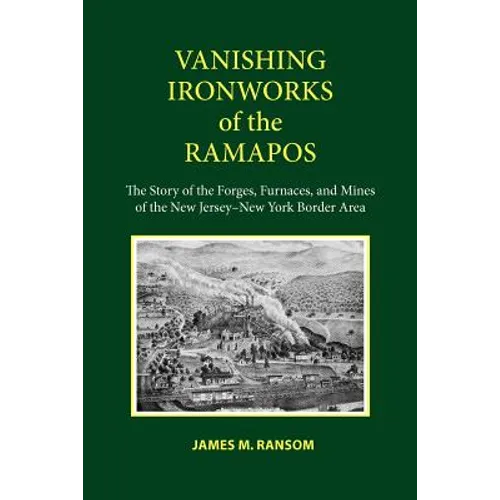 Vanishing Ironworks of the Ramapos: The Story of the Forges, Furnaces, and Mines of the New Jersey-New York Border Area - Paperback