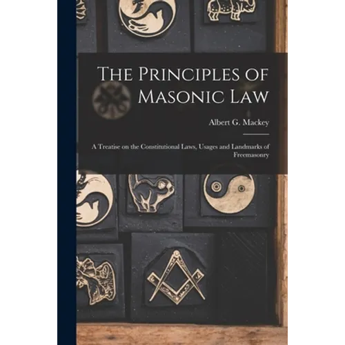 The Principles of Masonic Law: A Treatise on the Constitutional Laws, Usages and Landmarks of Freemasonry - Paperback