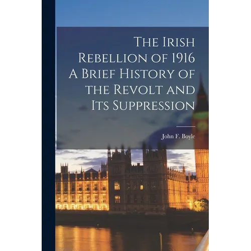 The Irish Rebellion of 1916 A Brief History of the Revolt and its Suppression - Paperback