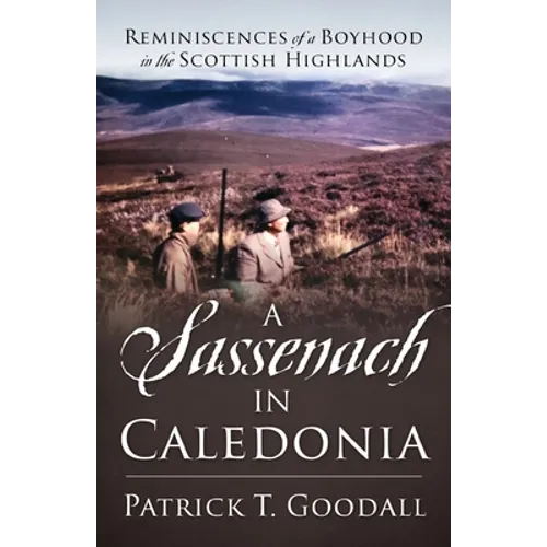 A Sassenach in Caledonia: Reminiscences of a Boyhood in the Scottish Highlands - Paperback