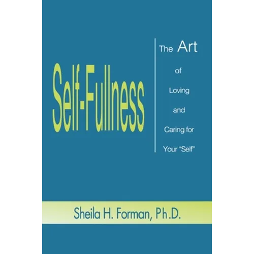 Self-Fullness: The Art of Loving and Caring for Your "Self" - Paperback
