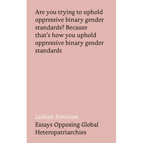 Lesbian Feminism: Essays Opposing Global Heteropatriarchies - Paperback