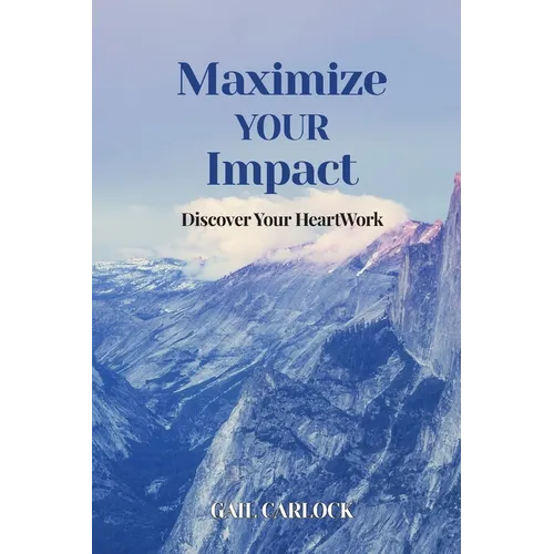 Maximize YOUR Impact: Discover Your HeartWork - Paperback