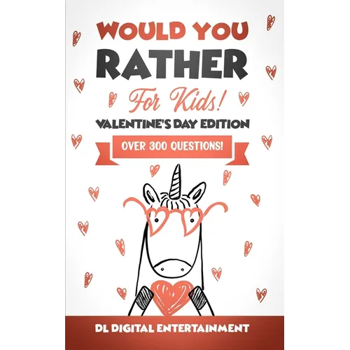 Would You Rather for Kids - Valentine's Day Edition: A 300 Hilariously Fun and Challenging Question Game for Girls and Boys Ages 6, 7, 8, 9, 10, 11 - Paperback