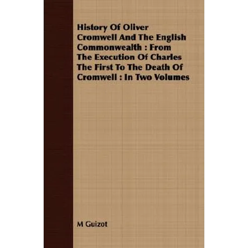History Of Oliver Cromwell And The English Commonwealth: From The Execution Of Charles The First To The Death Of Cromwell: In Two Volumes - Paperback