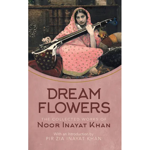 Dream Flowers: The Collected Works of Noor Inayat Khan with an Introduction by Pir Zia Inayat Khan - Hardcover