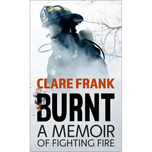 Burnt: A Memoir of Fighting Fire - Library Binding