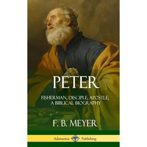 Peter: Fisherman, Disciple, Apostle; A Biblical Biography (Hardcover) - Hardcover