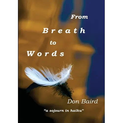 From Breath to Words: . . . a sojourn in haiku - Paperback