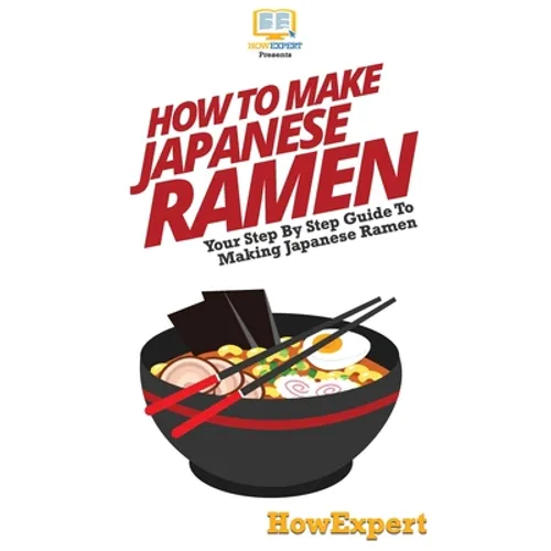 How To Make Japanese Ramen: Your Step By Step Guide To Making Japanese Ramen - Hardcover