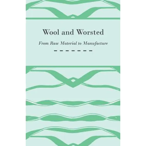 Wool and Worsted - From Raw Material to Manufacture - Paperback
